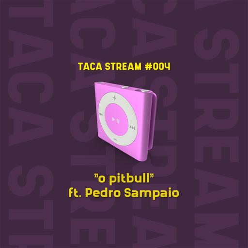TACA STREAM #004 // O Pitbull