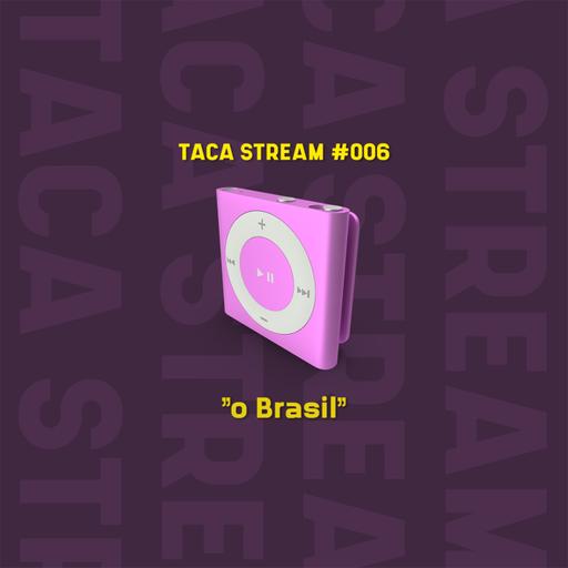 TACA STREAM #006 // O Brasil