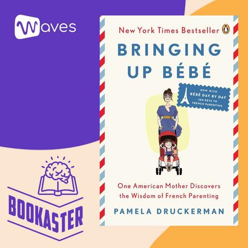 Cha Mẹ Pháp Không Đầu Hàng - Bringing Up Bébé - Pamela Druckerman - Tóm Tắt Sách Bookaster