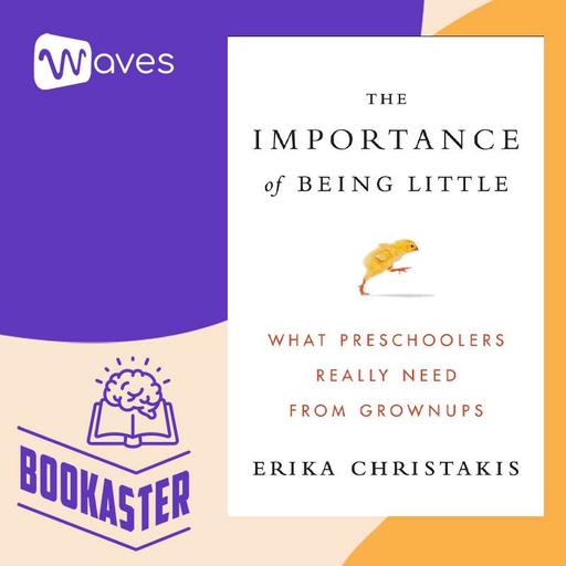 Điều Quan Trọng Khi Của Việc Là Trẻ Con - The Important of Being Little - Erika Christakis - Tóm Tắt Sách Bookaster