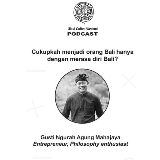 UCW Talk #10 | Eps: Cukupkah kita menjadi Bali dengan hanya lahir di Bali? | feat : Gusti Mahajaya