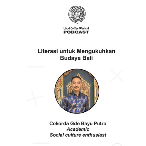 UCW Talk #9 | Eps: Literasi untuk Mempertahankan Budaya Bali | feat : Cok. Gde Bayu Putra