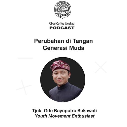UCW Talk #8 | Eps: Perubahan di Tangan Anak Muda | feat : Tjok. Gde Bayuputra Sukawati
