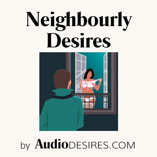 Neighbourly Desires (Sex Story, Erotic Audio Porn for Women, Sexy ASMR)