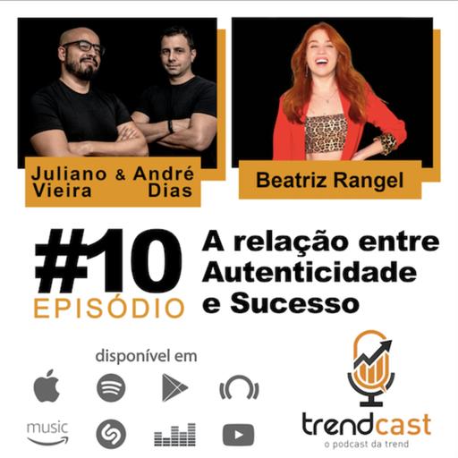 #10 Beatriz Rangel | A Relação Entre Autenticidade e Sucesso
