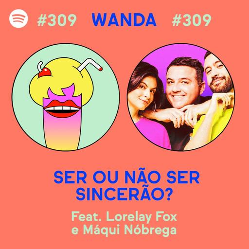 #309 - Ser ou não ser sincerão? (feat. Lorelay Fox e Maqui Nóbrega)