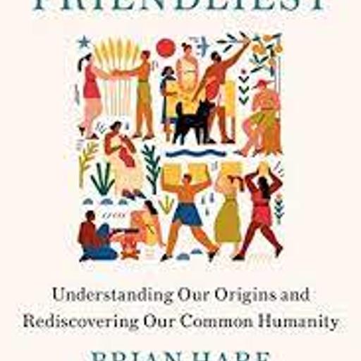 Brian Hare and Survival of the Friendliest: Understanding Our Origins and Rediscovering Our Common Humanity