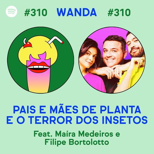 #310 - Pais e mães de planta e o terror dos insetos (feat. Maira Medeiros e Filipe Bortolotto)