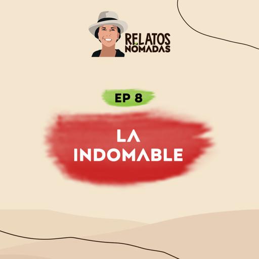 Relatos Nómadas por Valentina Quintero | EP. 08 La Indomable