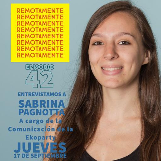 42 - Entrevistamos a Sabrina Pagnotta, Periodista y responsable de comunicacion de la Ekoparty.