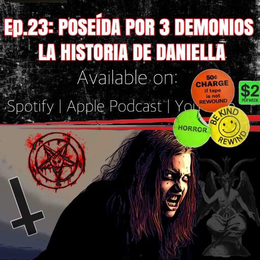 EP 23: POSEIDA POR 3 DEMONIOS TODO SOBRE EL ATERRADOR CASO DE DANIELLA