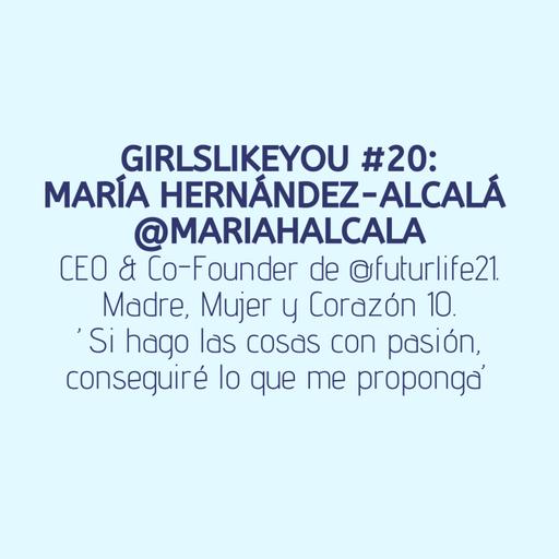 Girlslikeyou #20. María Hernández Alcalá. @mariahalcala. CEO y Co-Founder de @futurlife21.
