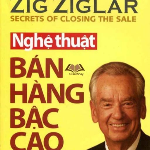 Nghệ thuật bán hàng bậc cao (Secrets of Closing the Sale) - tác giả Zig Ziglar