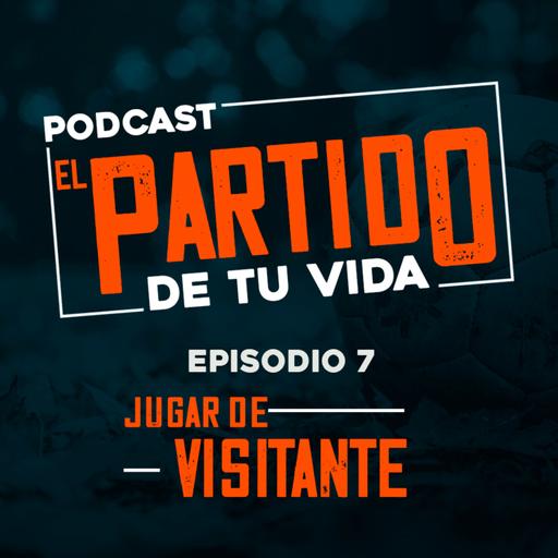 EPISODIO 7 - EL PARTIDO DE TU VIDA - JUGAR DE VISITANTE