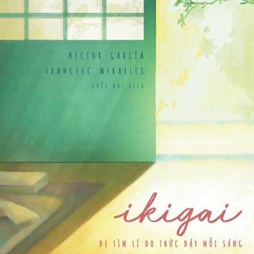 Ikigai – Đi Tìm Lí Do Thức Dậy Mỗi Buổi Sáng: Nghệ Thuật Sống Trường Thọ Như Người Nhật!