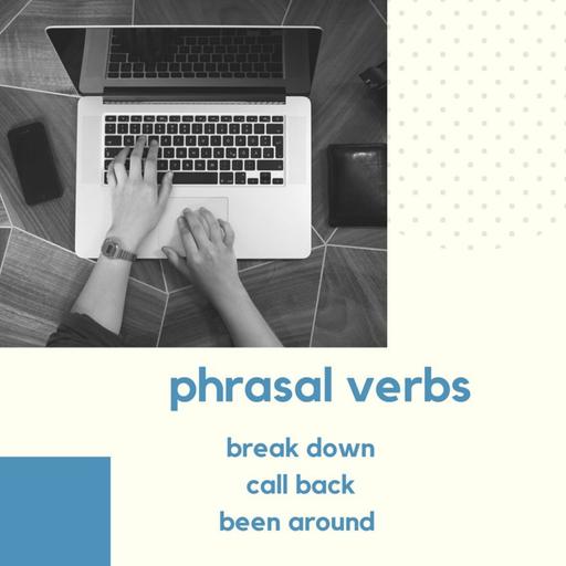 Phrasal Verbs Lesson 6- break down, call back, been around