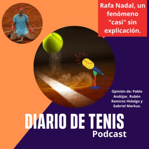 Diario de Tenis Podcast, Episodio 7: Rafa Nadal, un fenómeno "casi" sin explicación