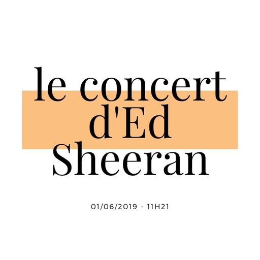 Je t'appelle pour te raconter mon énième concert d'Ed Sheeran