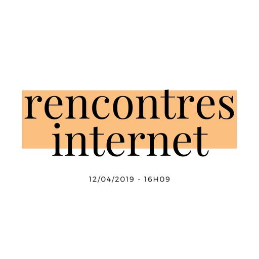 Je t'appelle pour te parler des rencontres que j'ai faites sur internet