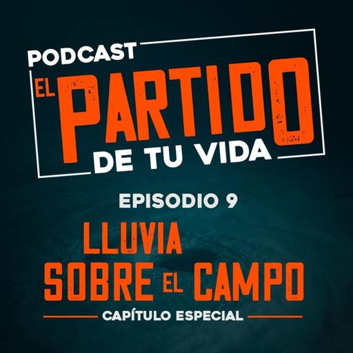CAPITULO 9 - EL PARTIDO DE TU VIDA - LLUVIA SOBRE EL CAMPO