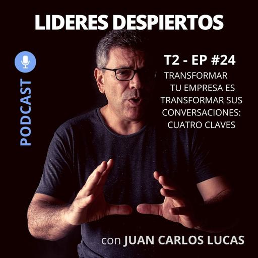#24 Transformar tu empresa es transformar sus conversaciones! 4 claves