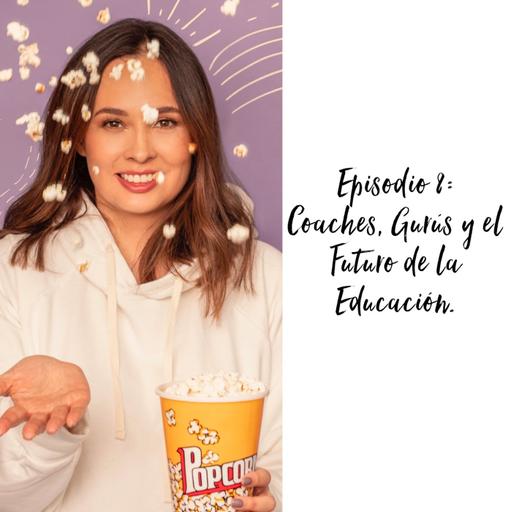 Episodio 8: Coaches, Gurús y el Futuro de la Educación.