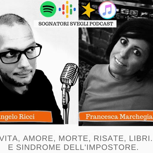 Vita, Amore, Morte e Sindrome dell'Impostore con Francesca Marchegiano