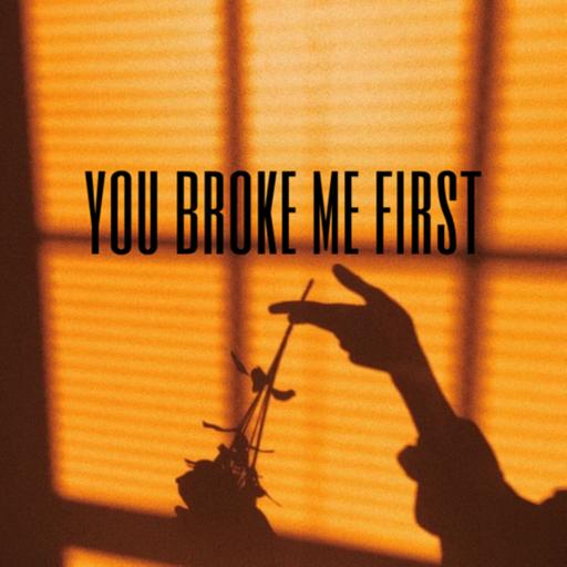 you broke me first