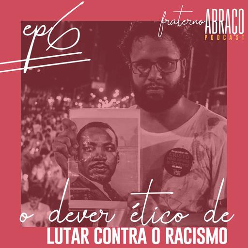 #06 O dever ético de lutar contra o racismo