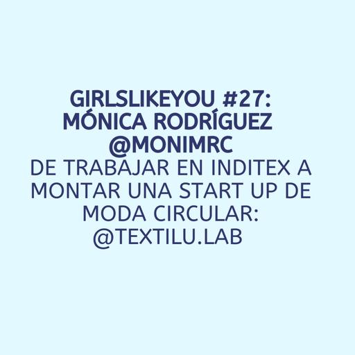 Girls Like You #27: Mónica Rodríguez. @monimrc. De Inditex a moda circular @textilu.lab