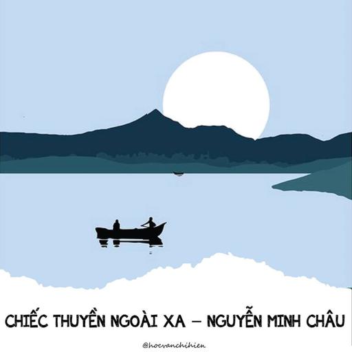 AUDIO VĂN HỌC - CHIẾC THUYỀN NGOÀI XA - NGUYỄN MINH CHÂU || HỌC VĂN CHỊ HIÊN