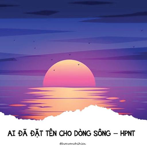 AUDIO VĂN HỌC - AI ĐÃ ĐẶT TÊN CHO DÒNG SÔNG - HOÀNG PHỦ NGỌC TƯỜNG || HỌC VĂN CHỊ HIÊN