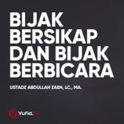 Bijak Bersikap Dan Bijak Berbicara - Ustadz Abdullah Zaen, Lc., MA.