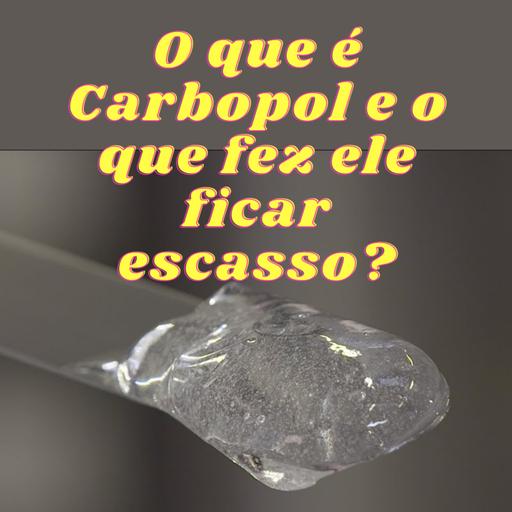 #3 O que é Carbopol e o que fez ele ficar escasso?