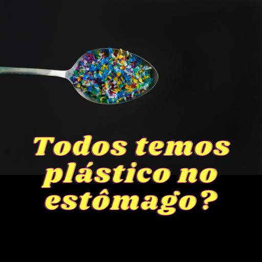 #2 É verdade que todos temos plástico no estômago?