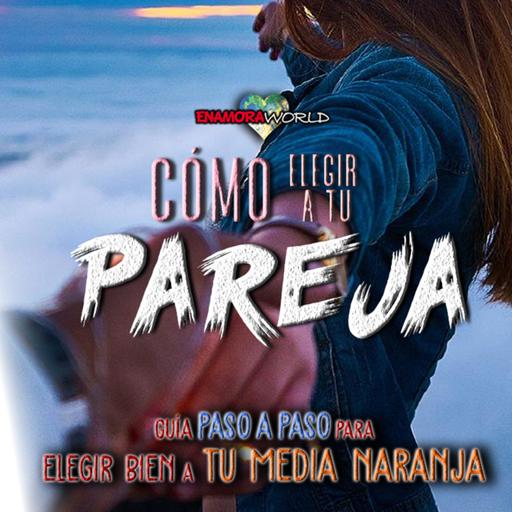 EnamoraWorld T3x05 | Cómo elegir pareja | Guía paso a paso para elegir bien a tu media naranja