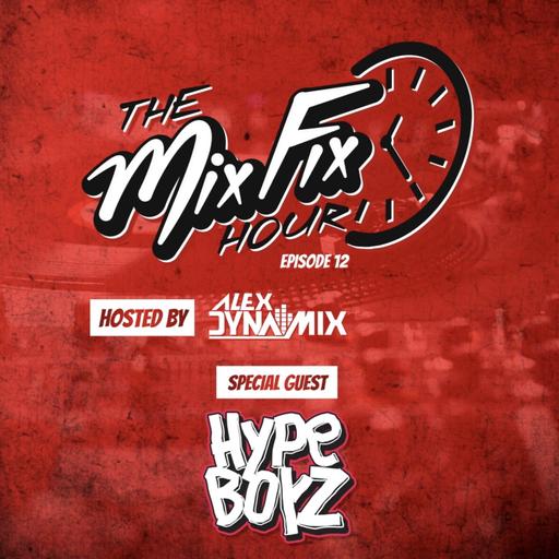Episode 12: The Mix Fix Hour Hosted By Alex Dynamix - Episode 12 Special Guest Hype Boyz
