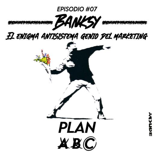 EP #07 - Banksy: El enigma antisistema genio del marketing