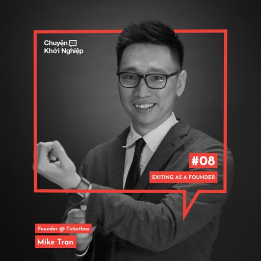 Ep 08: Mike Tran - Exiting As A Founder