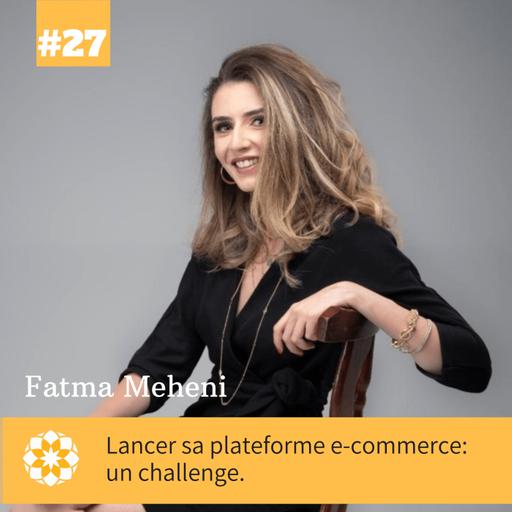 E#27: Lancer sa plateforme e-commerce: un challenge, avec Fatma Meheni