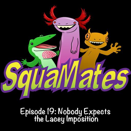 SquaMates Ep. 19: Nobody Expects the Lacey Imposition