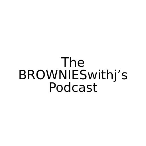 The BROWNIESwithj’s Podcast