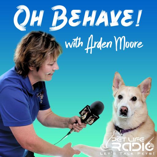 Oh Behave with Arden Moore - Harmony in the household with your pets - Recommended by Oprah - Pet Life Radio Original (PetLifeRadio.com)