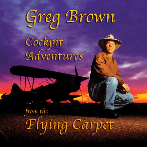 Greg Brown: Cockpit Adventures from the Flying Carpet