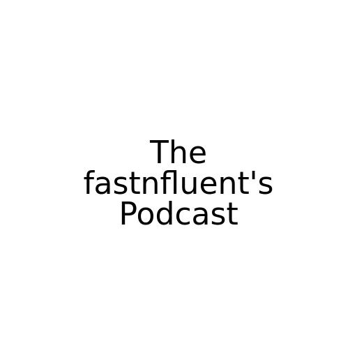 The fastnfluent's Podcast