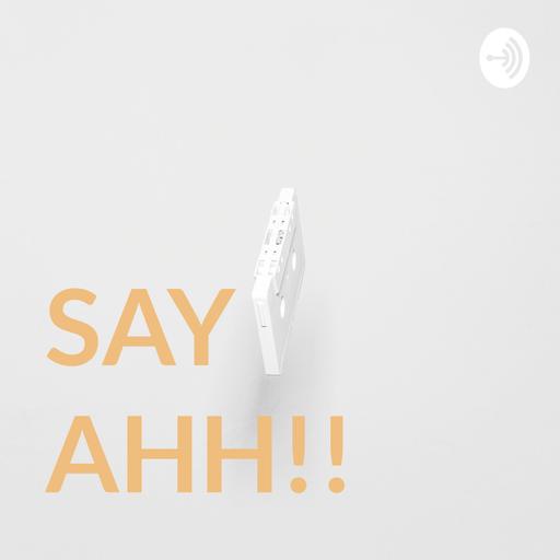 SAY AHH!!