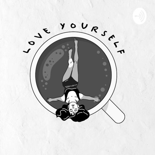 LOVE YOURSELF PODCAST