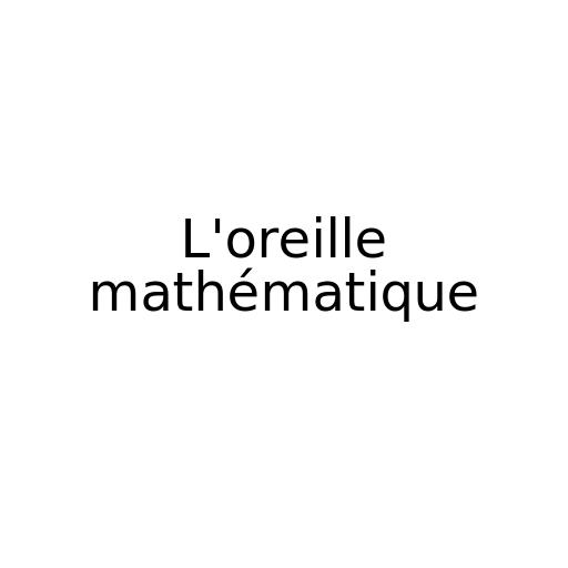 L'oreille mathématique