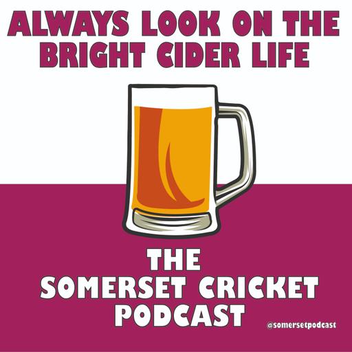 Always Look on the Bright Cider Life - The Somerset Cricket Podcast