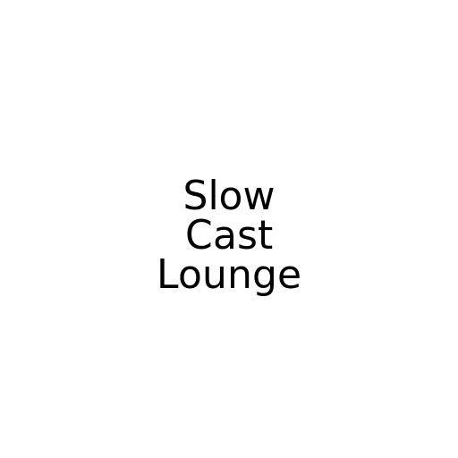 Slow Cast Lounge